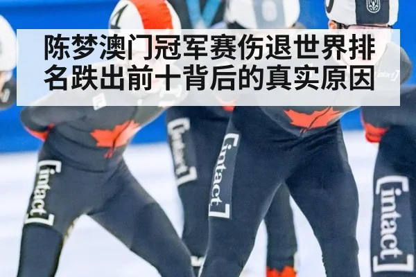 陈梦澳门冠军赛伤退世界排名跌出前十背后的真实原因