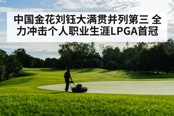 中国金花刘钰大满贯并列第三 全力冲击个人职业生涯LPGA首冠