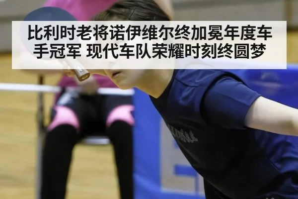 比利时老将诺伊维尔终加冕年度车手冠军 现代车队荣耀时刻终圆梦